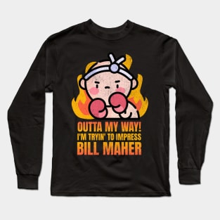 Outta My Way! I'm Tryin' To Impress Bill Maher Long Sleeve T-Shirt